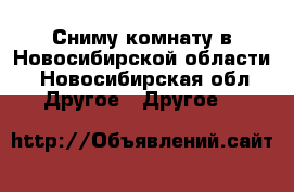 Сниму комнату в Новосибирской области - Новосибирская обл. Другое » Другое   